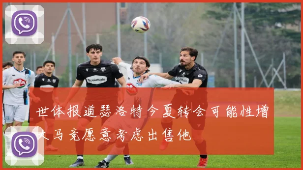 世体报道瑟洛特今夏转会可能性增大马竞愿意考虑出售他